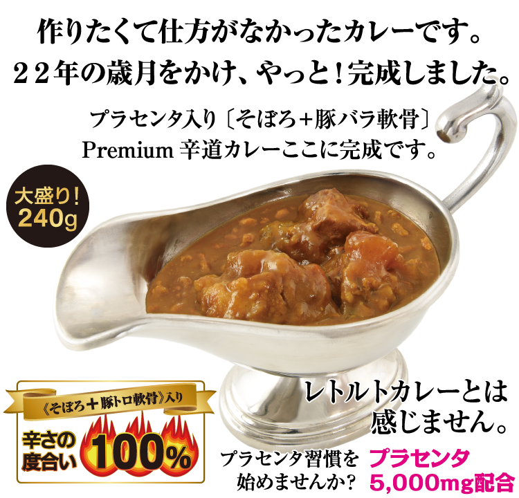 作りたくて仕方がなかったカレーです。22年の歳月をかけ、やっと!完成しました。プラセンタ入り〔そぼろ+豚バラ軟骨〕Premium辛道カレーここに完成です。